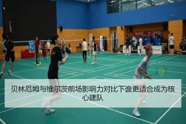 贝林厄姆与维尔茨前场影响力对比下谁更适合成为核心建队