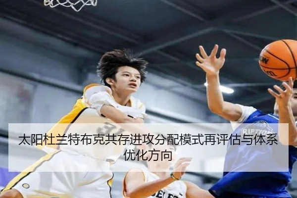 太阳杜兰特布克共存进攻分配模式再评估与体系优化方向